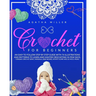 Crochet for Beginners: An Easy to Follow Step by Step Guide with 76 Illustrations and Patterns to Learn and Master Crocheting in few Days. -T