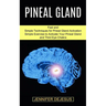 Pineal Gland: Simple Exercise to Activate Your Pineal Gland and Third Eye Chakra (Fast and Simple Techniques for Pineal Gland Activation)