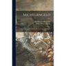 Michelangelo: a Record of His Life as Told in His Own Letters and Papers; 1913