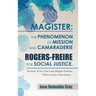 Magister: The Phenomenon of Mission and Camaraderie Rogers-Freire for Social Justice.: The Story of the 5-Year Long Magister Ins
