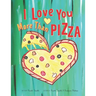 I Love You More Than Pizza