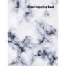 Blood Sugar Log Book: Track Important Diabetes Information Daily Weekly Logs Record Glucose Levels 4x a Day, 7 Days a Week White Marble Design Bonus C