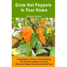 Grow Hot Peppers in Your Home. In the Garden, in Pots or On the Balcony: The Favorite Collection for Those Who Love Organic Farming and Good Food