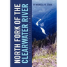 North Fork of the Clearwater River: The Almost Forgotten History