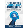 Declutter Your Mind: How to Stop Overthinking, Beat Your Inner Critic, and Reframe Your Negative Thoughts with Healthy Habits