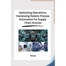 Optimizing Operations: Harnessing Robotic Process Automation for Supply Chain Success