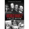 World War 2 Facts Book: WW2 History Book for Adults - From the Greatest Battles of WW2 to the Leaders, Military Tactics and Strategy of the War