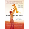 When I First Held You: 22 Critically Acclaimed Writers Talk About the Triumphs, Challenges, and Transformative Experience of Fatherhood