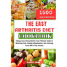 The Easy Arthritis Diet Cookbook: Eating Away Osteoarthritis: Your Ultimate Guide to Relieving Pain, Taming Inflammation, and Savoring Every Bite of t