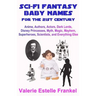 Sci-Fi Fantasy Baby Names for the Twenty-First Century: Anime, Authors, Actors, Dark Lords, Disney Princesses, Myth, Magic, Mayhem, Superheroes, Scien
