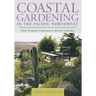 Coastal Gardening in the Pacific Northwest: From Northern California to British Columbia