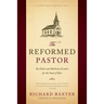 The Reformed Pastor: The Duties and Methods of Labors for the Souls of Men [Updated and Annotated]
