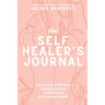 The Self-Healer's Journal: A 90 Day Guided Journal for a Self-Loving, Soulfully Manifested, Grateful-As-Hell Life