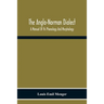 The Anglo-Norman Dialect: A Manual Of Its Phonology And Morphology: With Illustrative Specimens Of The Literature