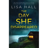 THE DAY SHE DISAPPEARED an unputdownable psychological thriller with an astonishing twist