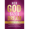 Her God-Sized Dream: How to Believe, Walk, and Run With It