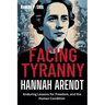 Facing Tyranny: HANNAH ARENDT'S Enduring Lessons for Freedom, and the Human Condition