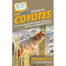 HowExpert Guide to Coyotes: 101+ Lessons to Learn About, Embrace, and Love Coyotes from A to Z