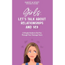 Girls, Let's Talk About Relationships and Sex: A Simple Guide to Get You Through Your Teenage Years