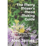 The Merry Mazer's Mead Making Guide: Making Tasty Mead on Your First Try