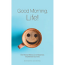 Good Morning, Life!: One Woman Waking Up to Happiness, One Moment at a Time