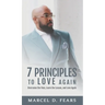 7 Principles to Love Again: Overcome the Pain, Learn the Lesson, and Love Again