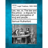 Lex, Rex, Or, the Law and the Prince: A Dispute for the Just Prerogative of King and People ...