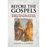Before the Gospels: The Gospels of Thomas, Q, Signs, and The Passion: The Writings from which the Gospels Sprang