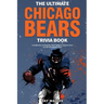 The Ultimate Chicago Bears Trivia Book: A Collection of Amazing Trivia Quizzes and Fun Facts for Die-Hard Bears Fans!