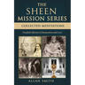The Sheen Mission Series: COLLECTED MEDITATIONS: A Fourfold Mission of Reparation and Love on the Holy Face, the Blessed Virgin Mary, the Cross, the E