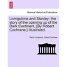 Livingstone and Stanley: the story of the opening up of the Dark Continent, [By Robert Cochrane.] Illustrated.