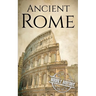 Ancient Rome: A History from Beginning to End