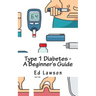 Type 1 Diabetes - A Beginner's Guide