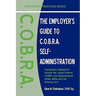 The Employer's Guide to C.O.B.R.A. Self-Administration