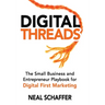 Digital Threads: The Small Business and Entrepreneur Playbook for Digital First Marketing