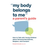 My Body Belongs to Me: A Parent's Guide: How to Talk with Young Children about Personal Boundaries, Respect, and Consent