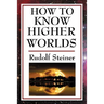 How to Know Higher Worlds: A Practical Guide to Spiritual Development and Inner Perception