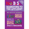 No B.S. Marketing to the Affluent: No Holds Barred, Take No Prisoners, Guide to Getting Really Rich