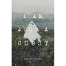 I Am Just A Ghost
