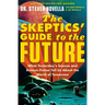The Skeptics' Guide to the Future: What Yesterday's Science and Science Fiction Tell Us about the World of Tomorrow