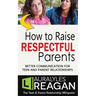 How to Raise Respectful Parents: Better Communication for Teen and Parent Relationships