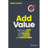 Add Value: Discover Your Values, Find Your Worth, Gain Fulfillment in Your Personal and Professional Life