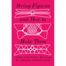 String Figures and How to Make Them: A Study of Cats-Cradle in Many Lands
