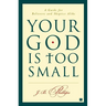 Your God Is Too Small: A Guide for Believers and Skeptics Alike