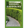 Hedges Gardening: All You Need To Know About Setting Up A Complete And Beautiful Garden