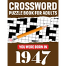 Crossword Puzzle Book For Adults: You Were Born In 1947: Enjoy Your Day Through A Puzzle Journey With 80 Large Print Medium-To-Hard Awesome 2021 Cross