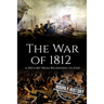 War of 1812: A History From Beginning to End