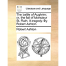 The battle of Aughrim: or, the fall of Monsieur St. Ruth. A tragedy. By Robert Ashton.