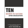 Ten Secrets to Success After Graduation: A collection of inspirational career stories from industry professionals