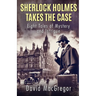 Sherlock Holmes Takes The Case: Eight Tales of Mystery and Intrigue